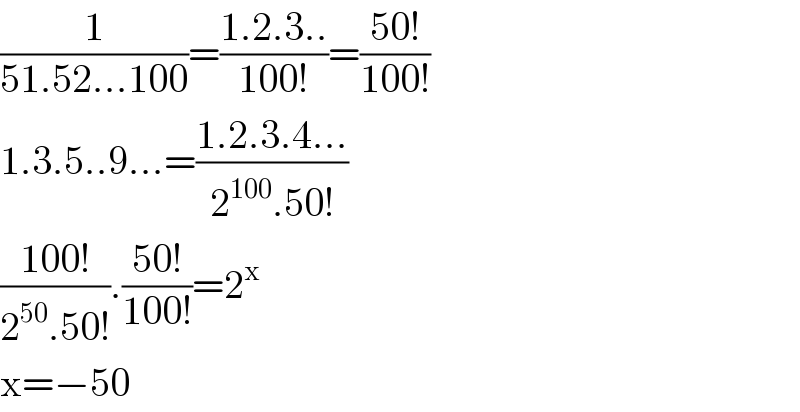 (1/(51.52...100))=((1.2.3..)/(100!))=((50!)/(100!))  1.3.5..9...=((1.2.3.4...)/(2^(100) .50!))  ((100!)/(2^(50) .50!)).((50!)/(100!))=2^x   x=−50  
