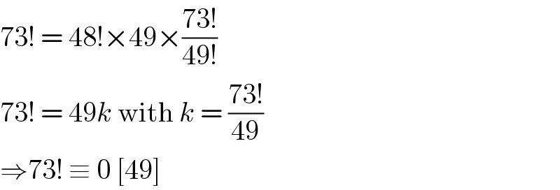 73! = 48!×49×((73!)/(49!))  73! = 49k with k = ((73!)/(49))  ⇒73! ≡ 0 [49]  