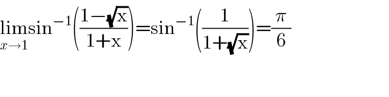 lim_(x→1) sin^(−1) (((1−(√x))/(1+x)))=sin^(−1) ((1/(1+(√x))))=(π/6)  