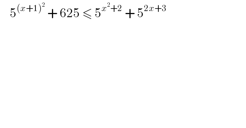     5^((x+1)^2 )  + 625 ≤ 5^(x^2 +2)  + 5^(2x+3)   