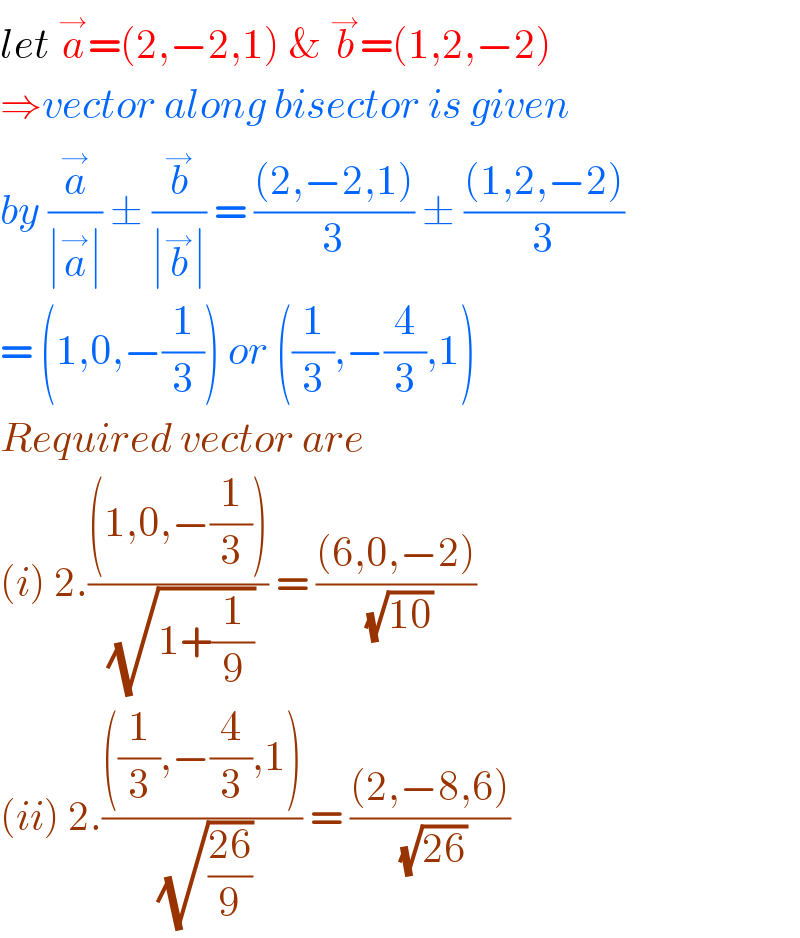 let a^→ =(2,−2,1) & b^→ =(1,2,−2)  ⇒vector along bisector is given  by (a^→ /(∣a^→ ∣)) ± (b^→ /(∣b^→ ∣)) = (((2,−2,1))/3) ± (((1,2,−2))/3)  = (1,0,−(1/3)) or ((1/3),−(4/3),1)  Required vector are   (i) 2.(((1,0,−(1/3)))/( (√(1+(1/9))))) = (((6,0,−2))/( (√(10))))  (ii) 2.((((1/3),−(4/3),1))/( (√((26)/9)))) = (((2,−8,6))/( (√(26))))  