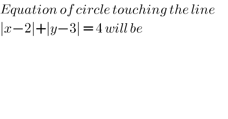 Equation of circle touching the line   ∣x−2∣+∣y−3∣ = 4 will be   