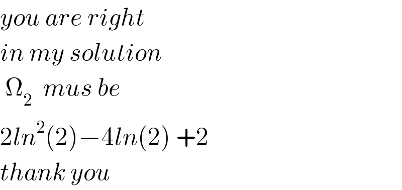 you are right   in my solution    Ω_(2  )  mus be    2ln^2 (2)−4ln(2) +2   thank you   