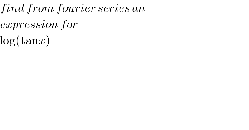 find from fourier series an  expression for  log(tanx)  