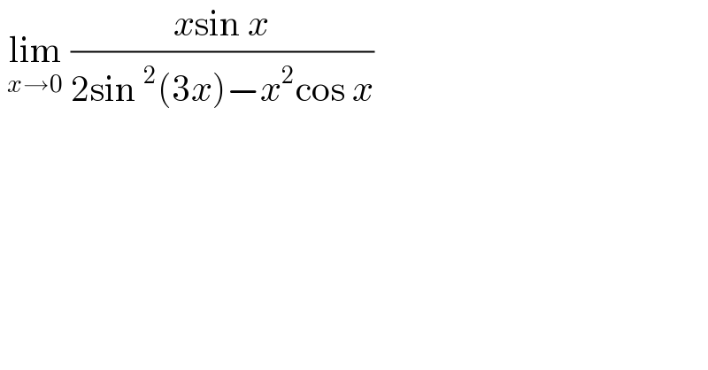  lim_(x→0)  ((xsin x)/(2sin^2 (3x)−x^2 cos x))  