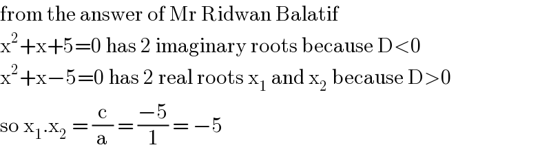 from the answer of Mr Ridwan Balatif  x^2 +x+5=0 has 2 imaginary roots because D<0  x^2 +x−5=0 has 2 real roots x_1  and x_2  because D>0       so x_1 .x_2  = (c/a) = ((−5)/1) = −5  