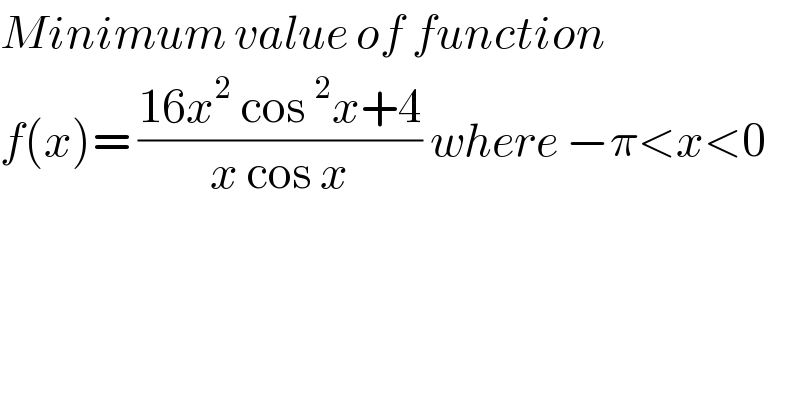 Minimum value of function   f(x)= ((16x^2  cos^2 x+4)/(x cos x)) where −π<x<0  