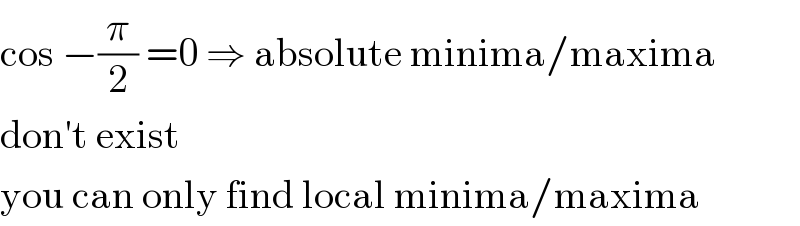 cos −(π/2) =0 ⇒ absolute minima/maxima  don′t exist  you can only find local minima/maxima  