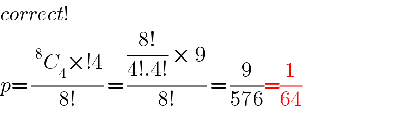 correct!  p= ((^8 C_4 ×!4)/(8!)) = ((((8!)/(4!.4!)) × 9)/(8!)) = (9/(576))=(1/(64))  