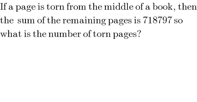 If a page is torn from the middle of a book, then  the  sum of the remaining pages is 718797 so  what is the number of torn pages?  