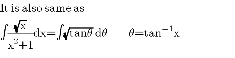 It is also same as  ∫((√x)/(x^2 +1))dx=∫(√(tanθ)) dθ         θ=tan^(−1) x  