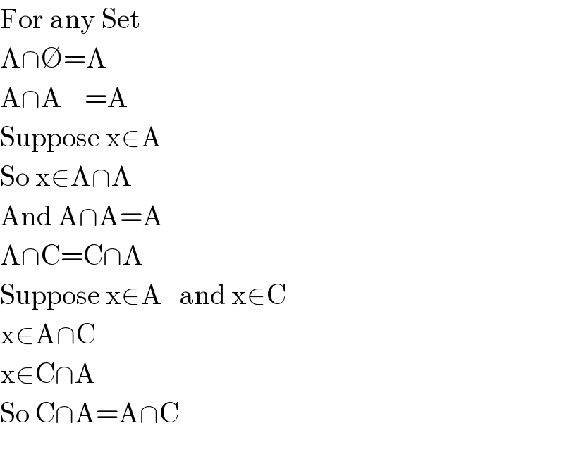For any Set  A∩∅=A  A∩A    =A  Suppose x∈A   So x∈A∩A  And A∩A=A  A∩C=C∩A  Suppose x∈A   and x∈C  x∈A∩C  x∈C∩A  So C∩A=A∩C    