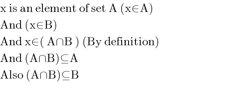 x is an element of set A (x∈A)  And (x∈B)  And x∈( A∩B ) (By definition)  And (A∩B)⊆A   Also (A∩B)⊆B    