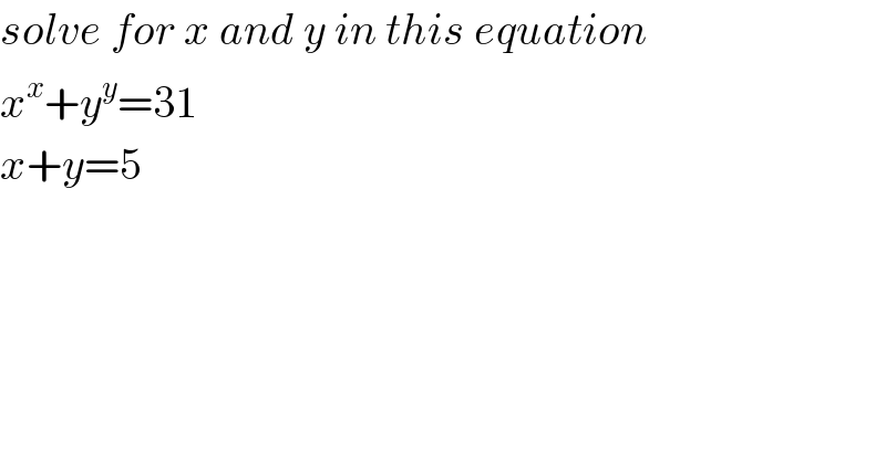 solve for x and y in this equation  x^x +y^y =31  x+y=5  