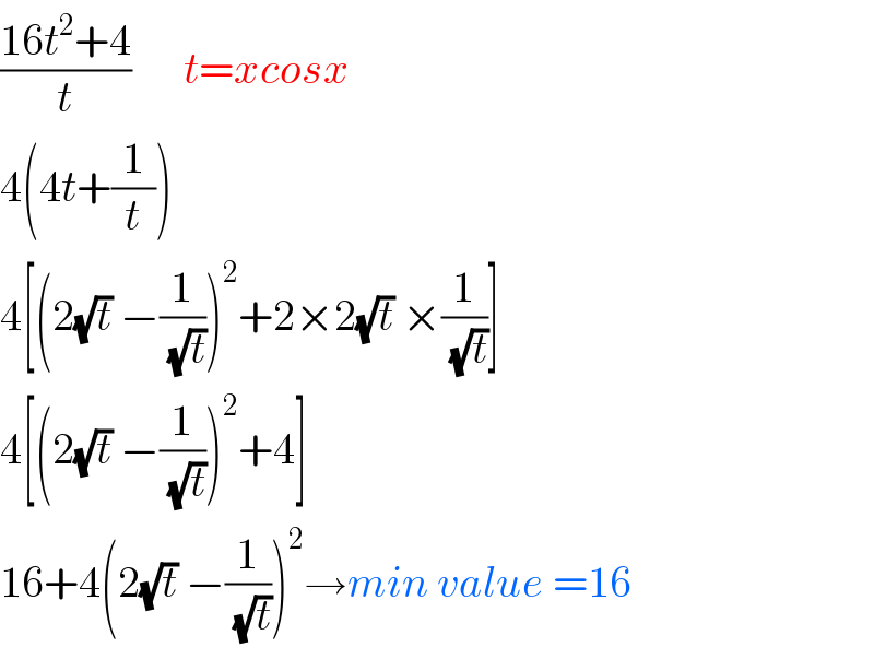 ((16t^2 +4)/t)      t=xcosx  4(4t+(1/t))  4[(2(√t) −(1/( (√t))))^2 +2×2(√t) ×(1/( (√t)))]  4[(2(√t) −(1/( (√t))))^2 +4]  16+4(2(√t) −(1/( (√t))))^2 →min value =16  