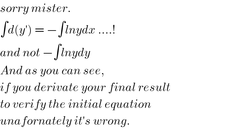 sorry mister.  ∫d(y′) = −∫lnydx ....!  and not −∫lnydy  And as you can see,  if you derivate your final result  to verify the initial equation  unafornately it′s wrong.  