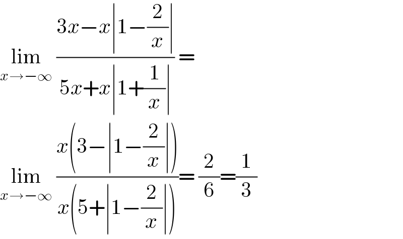 lim_(x→−∞)  ((3x−x∣1−(2/x)∣)/(5x+x∣1+(1/x)∣)) =  lim_(x→−∞)  ((x(3−∣1−(2/x)∣))/(x(5+∣1−(2/x)∣)))= (2/6)=(1/3)  
