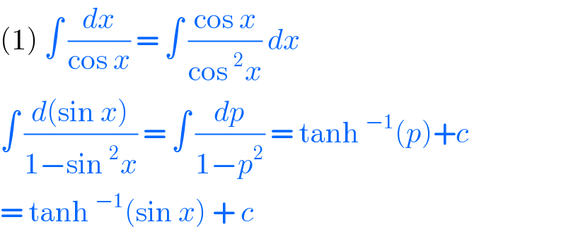 (1) ∫ (dx/(cos x)) = ∫ ((cos x)/(cos^2 x)) dx   ∫ ((d(sin x))/(1−sin^2 x)) = ∫ (dp/(1−p^2 )) = tanh^(−1) (p)+c  = tanh^(−1) (sin x) + c   