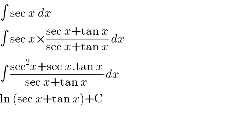 ∫ sec x dx   ∫ sec x×((sec x+tan x)/(sec x+tan x)) dx   ∫ ((sec^2 x+sec x.tan x)/(sec x+tan x)) dx   ln (sec x+tan x)+C    