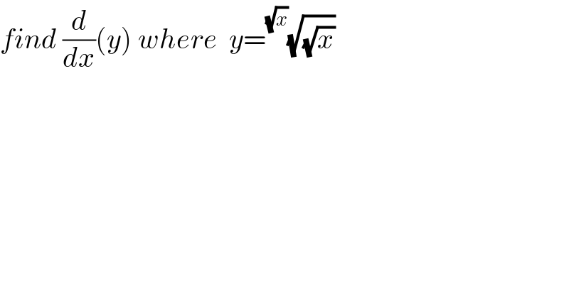 find (d/dx)(y) where  y= ^(√x) (√(√x))    