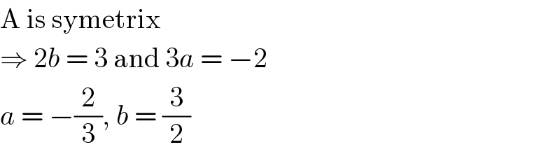 A is symetrix  ⇒ 2b = 3 and 3a = −2  a = −(2/3), b = (3/2)  