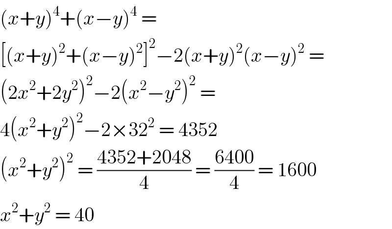(x+y)^4 +(x−y)^4  =  [(x+y)^2 +(x−y)^2 ]^2 −2(x+y)^2 (x−y)^2  =  (2x^2 +2y^2 )^2 −2(x^2 −y^2 )^2  =  4(x^2 +y^2 )^2 −2×32^2  = 4352  (x^2 +y^2 )^2  = ((4352+2048)/4) = ((6400)/4) = 1600  x^2 +y^2  = 40  