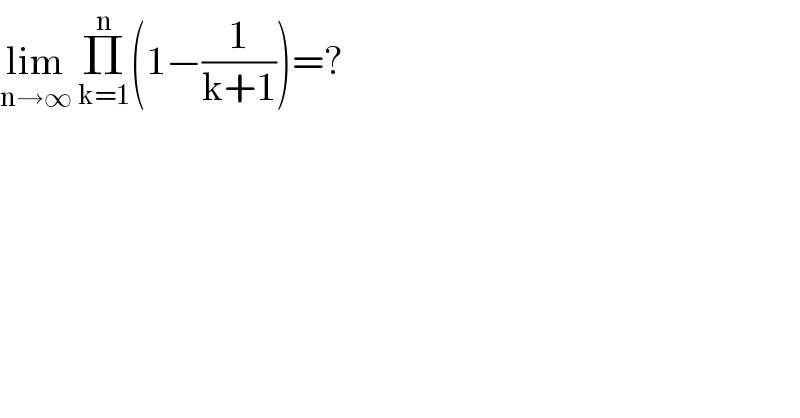 lim_(n→∞)  Π_(k=1) ^n (1−(1/(k+1)))=?  