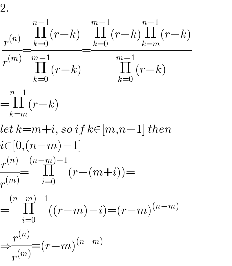 2.   (r^((n)) /r^((m)) )=((Π_(k=0) ^(n−1) (r−k))/(Π_(k=0) ^(m−1) (r−k)))=((Π_(k=0) ^(m−1) (r−k)Π_(k=m) ^(n−1) (r−k))/(Π_(k=0) ^(m−1) (r−k)))  =Π_(k=m) ^(n−1) (r−k)  let k=m+i, so if k∈[m,n−1] then  i∈[0,(n−m)−1]  (r^((n)) /r^((m)) )=Π_(i=0) ^((n−m)−1) (r−(m+i))=  =Π_(i=0) ^((n−m)−1) ((r−m)−i)=(r−m)^((n−m))   ⇒(r^((n)) /r^((m)) )=(r−m)^((n−m))   