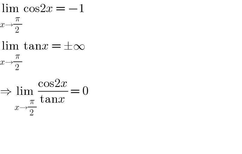 lim_(x→(π/2))  cos2x = −1  lim_(x→(π/2))  tanx = ±∞  ⇒ lim_(x→(π/2))  ((cos2x)/(tanx)) = 0      
