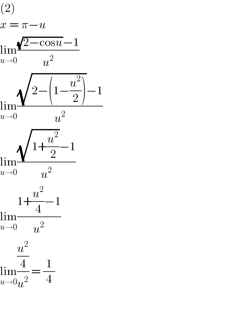 (2)  x = π−u  lim_(u→0) (((√(2−cosu))−1)/u^2 )  lim_(u→0) (((√(2−(1−(u^2 /2))))−1)/u^2 )  lim_(u→0) (((√(1+(u^2 /2)))−1)/u^2 )  lim_(u→0) ((1+(u^2 /4)−1)/u^2 )  lim_(u→0) ((u^2 /4)/u^2 ) = (1/4)      