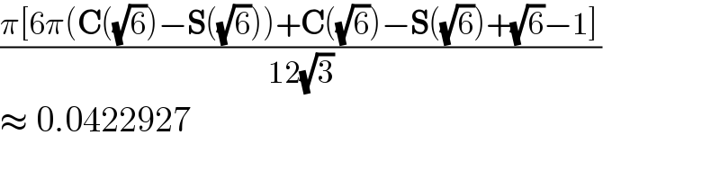 ((π[6π(C((√6))−S((√6)))+C((√6))−S((√6))+(√6)−1])/(12(√3)))  ≈ 0.0422927  
