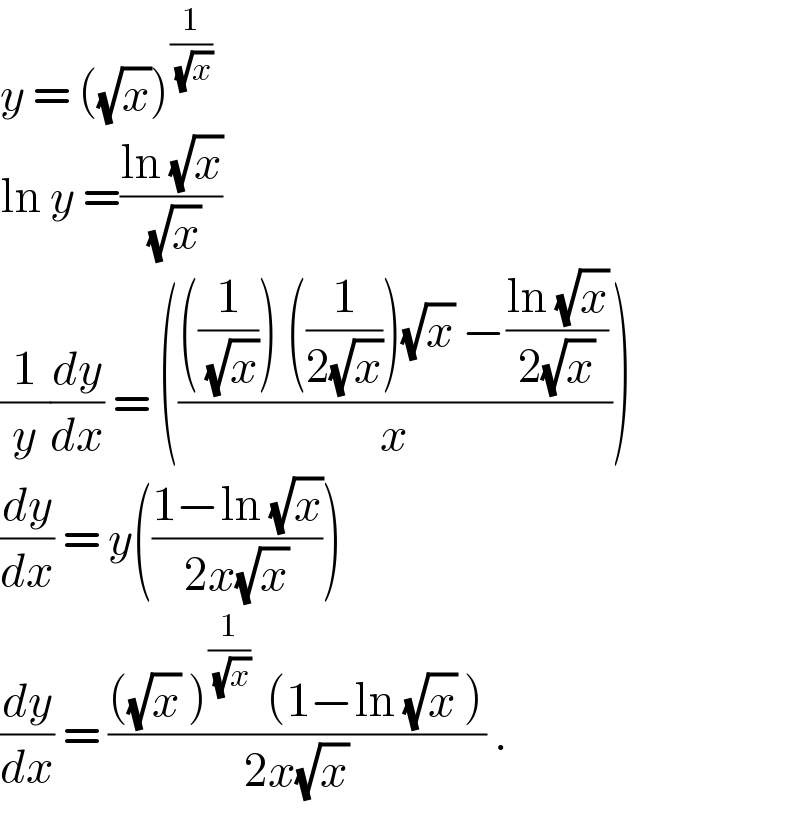 y = ((√x))^(1/(√x))   ln y =((ln (√x))/(√x))  (1/y)(dy/dx) = (((((1/(√x))) ((1/(2(√x))))(√x) −((ln (√x))/(2(√x))))/x))  (dy/dx) = y(((1−ln (√x))/(2x(√x))))  (dy/dx) = ((((√x) )^(1/(√x))   (1−ln (√x) ))/(2x(√x))) .  