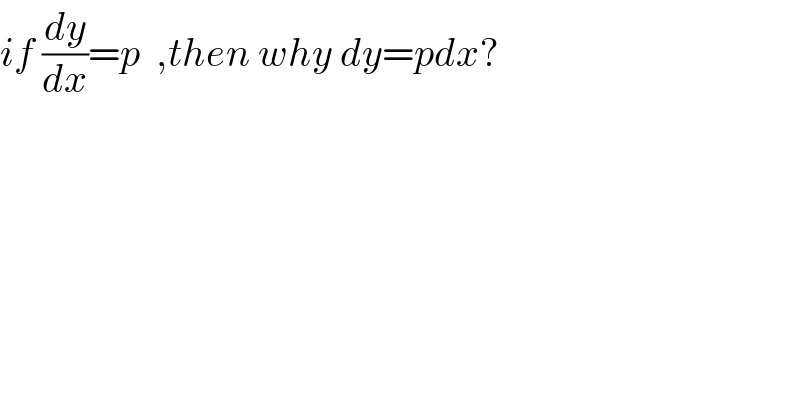 if (dy/dx)=p  ,then why dy=pdx?  