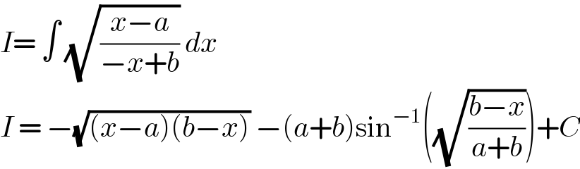 I= ∫ (√((x−a)/(−x+b))) dx   I = −(√((x−a)(b−x))) −(a+b)sin^(−1) ((√((b−x)/(a+b))))+C  