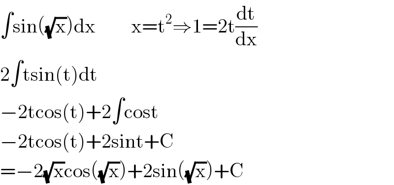 ∫sin((√x))dx         x=t^2 ⇒1=2t(dt/dx)  2∫tsin(t)dt  −2tcos(t)+2∫cost  −2tcos(t)+2sint+C  =−2(√x)cos((√x))+2sin((√x))+C  