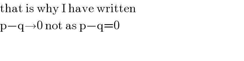 that is why I have written  p−q→0 not as p−q=0  