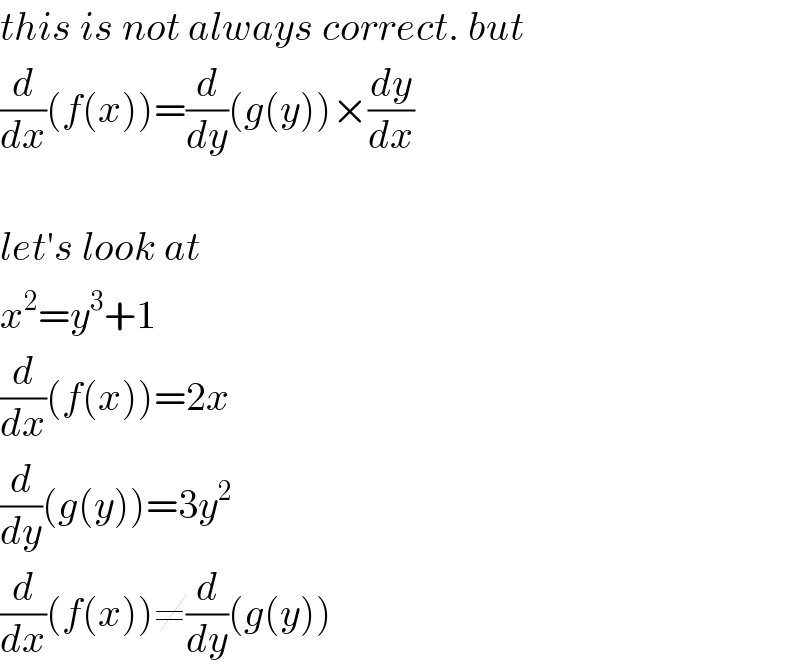 this is not always correct. but  (d/dx)(f(x))=(d/dy)(g(y))×(dy/dx)    let′s look at  x^2 =y^3 +1  (d/dx)(f(x))=2x  (d/dy)(g(y))=3y^2   (d/dx)(f(x))≠(d/dy)(g(y))  