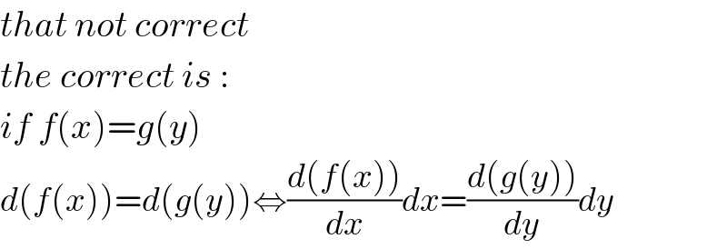 that not correct  the correct is :  if f(x)=g(y)  d(f(x))=d(g(y))⇔((d(f(x)))/dx)dx=((d(g(y)))/dy)dy  
