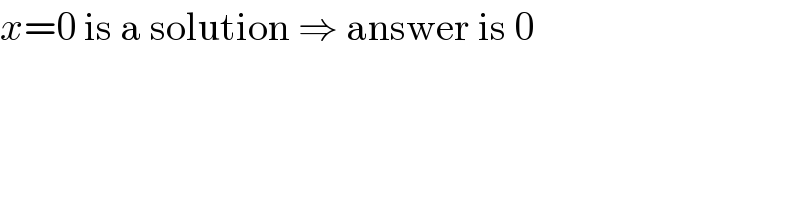 x=0 is a solution ⇒ answer is 0  