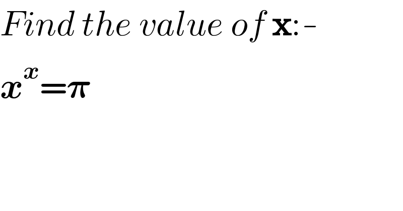 Find the value of x:-  x^x =𝛑  