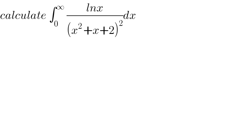 calculate ∫_0 ^∞  ((lnx)/((x^(2 ) +x+2)^2 ))dx  