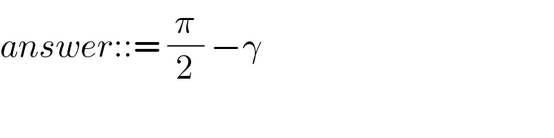answer::= (π/2) −γ   