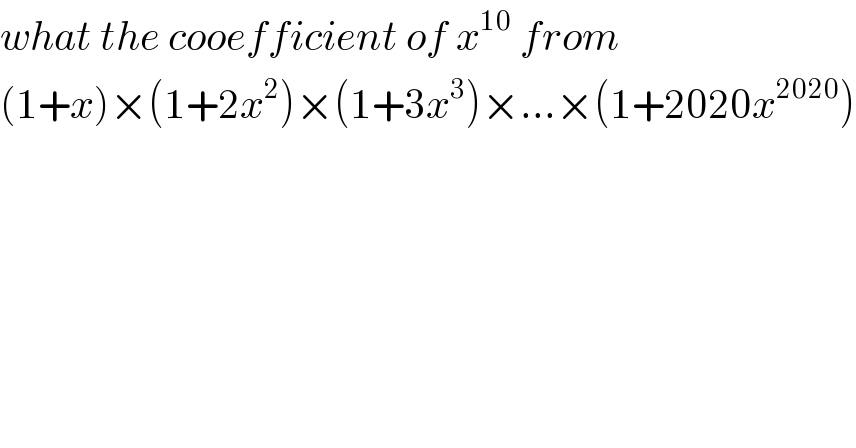 what the cooefficient of x^(10)  from  (1+x)×(1+2x^2 )×(1+3x^3 )×...×(1+2020x^(2020) )  
