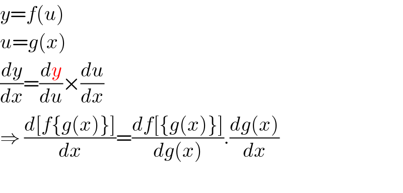 y=f(u)  u=g(x)  (dy/dx)=(dy/du)×(du/dx)  ⇒ ((d[f{g(x)}])/dx)=((df[{g(x)}])/(dg(x))).((dg(x))/dx)    