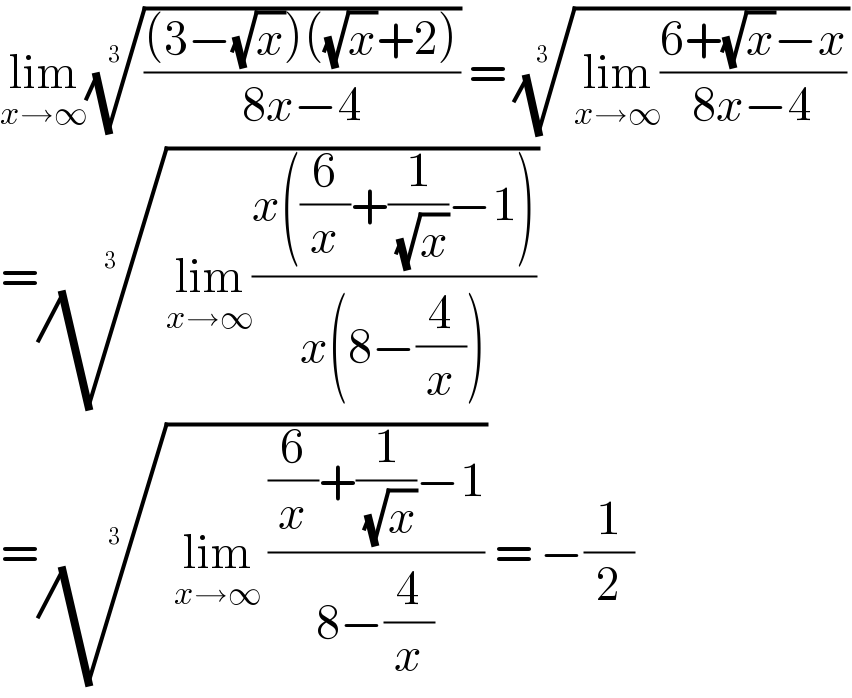 lim_(x→∞) ((((3−(√x))((√x)+2))/(8x−4)))^(1/(3 ))  = ((lim_(x→∞) ((6+(√x)−x)/(8x−4))))^(1/(3 ))   =((lim_(x→∞) ((x((6/x)+(1/( (√x)))−1))/(x(8−(4/x))))))^(1/(3 ))   =(( lim_(x→∞)  (((6/x)+(1/( (√x)))−1)/(8−(4/x)))))^(1/3)  = −(1/2)  
