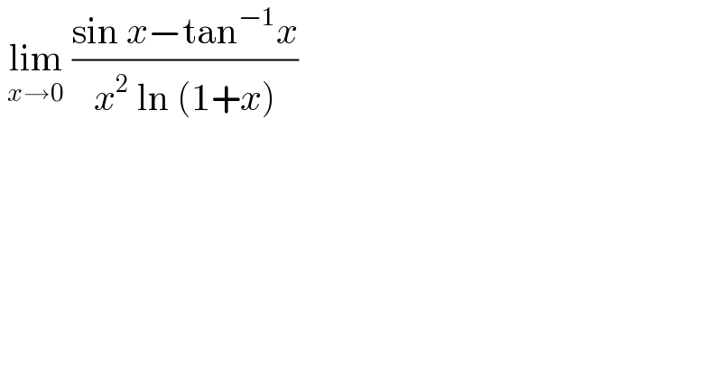  lim_(x→0)  ((sin x−tan^(−1) x)/(x^2  ln (1+x)))  