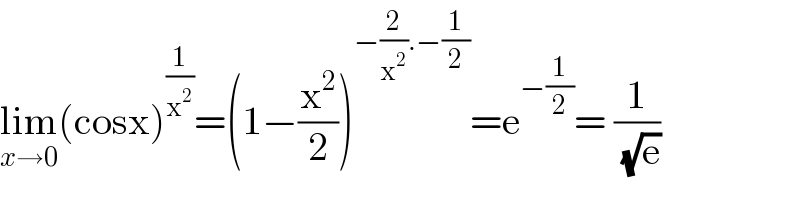 lim_(x→0) (cosx)^(1/x^2 ) =(1−(x^2 /2))^(−(2/x^2 ).−(1/2)) =e^(−(1/2)) = (1/( (√e)))  