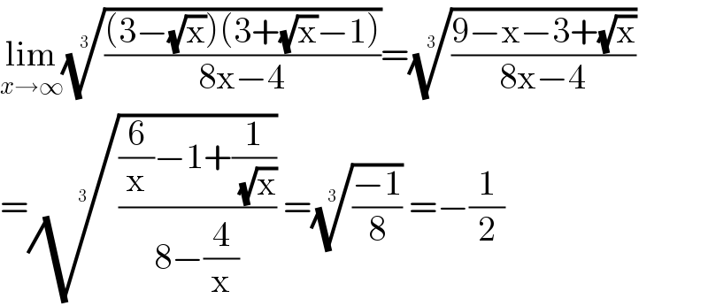 lim_(x→∞) ((((3−(√x))(3+(√x)−1))/(8x−4)))^(1/3) =(((9−x−3+(√x))/(8x−4)))^(1/3)   =((((6/x)−1+(1/( (√x))))/(8−(4/x))))^(1/3)  =(((−1)/8))^(1/3)  =−(1/2)  