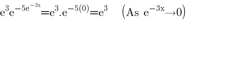 e^3 e^(−5e^(−3x) ) =e^3 .e^(−5(0)) =e^3       (As  e^(−3x) →0)  