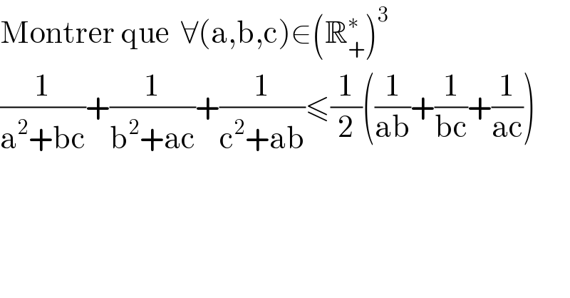 Montrer que  ∀(a,b,c)∈(R_+ ^∗ )^3   (1/(a^2 +bc))+(1/(b^2 +ac))+(1/(c^2 +ab))≤(1/2)((1/(ab))+(1/(bc))+(1/(ac)))  